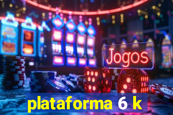 plataforma 6 k